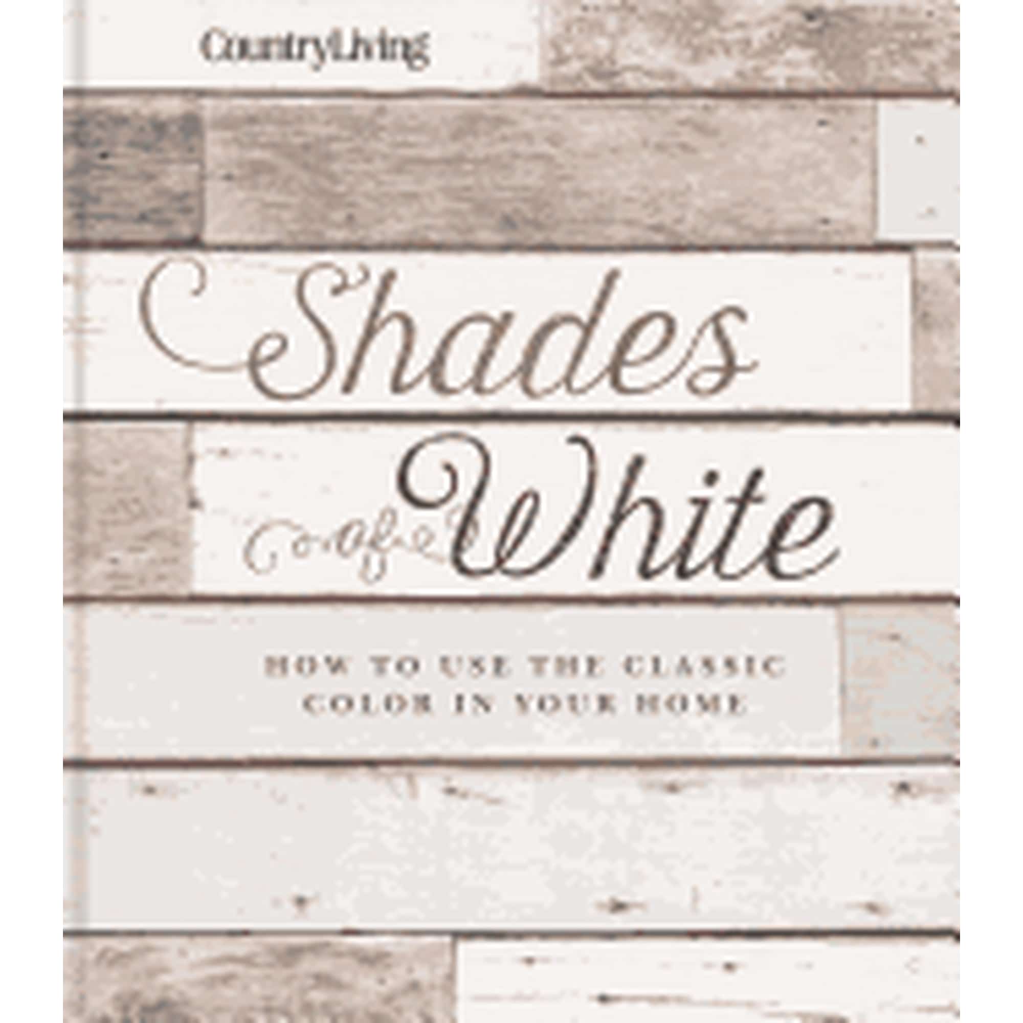 COUNTRY LIVING SHADES OF WHITE HOW TO USE THE CLASSIC COLOR IN YOUR HOME HEARST BOOKS COUNTRY