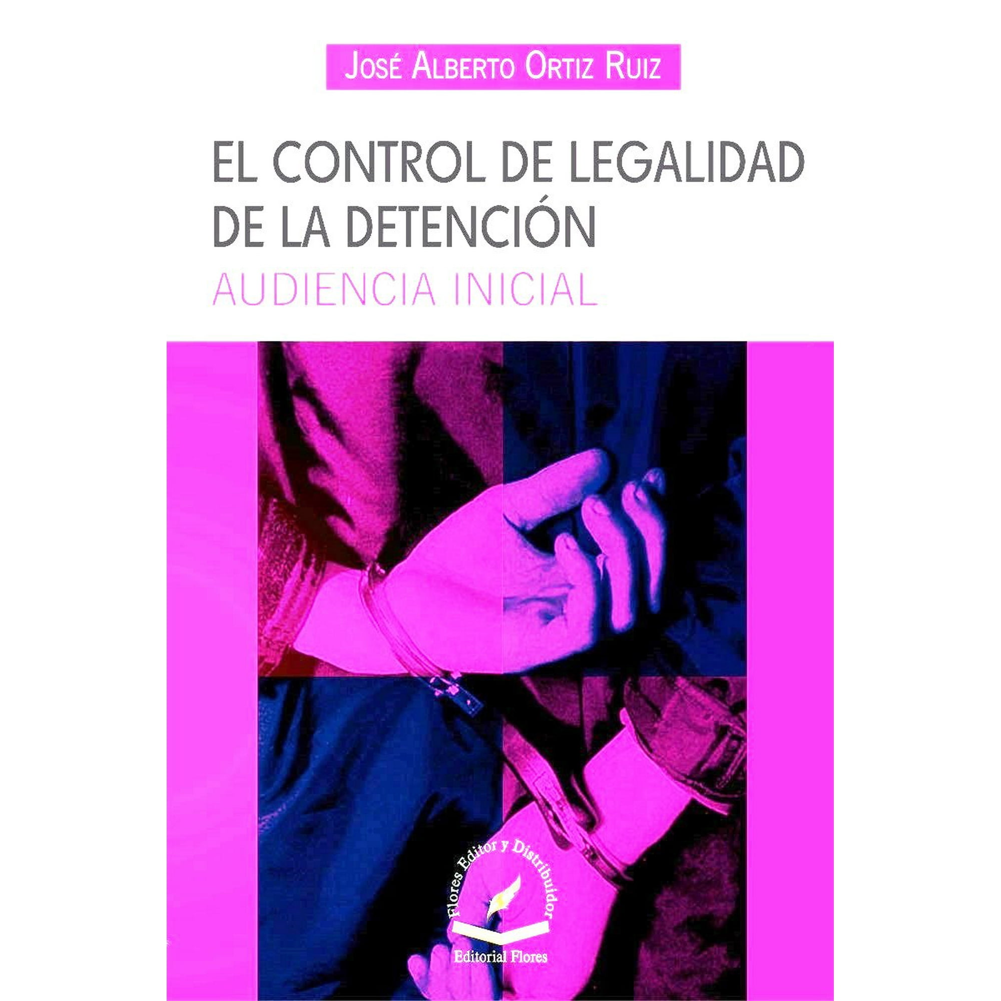 El Control De Legalidad De La Detencion Audiencia Inicial Flores Editor Y Distribuidor Jose 